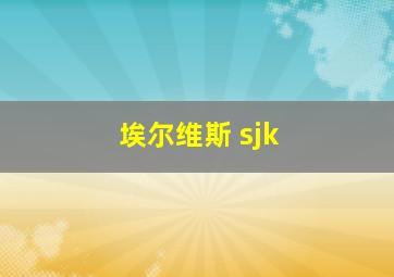 埃尔维斯 sjk